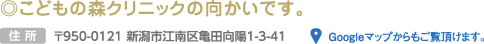 ◎こどもの森クリニックの向かいです。 〒950-0121 新潟市江南区亀田向陽1-3-41